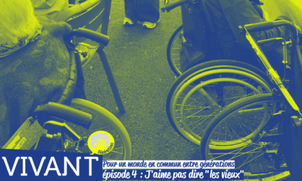 Pour un monde en commun entre générations. #4 : J&rsquo;aime pas dire « les vieux »